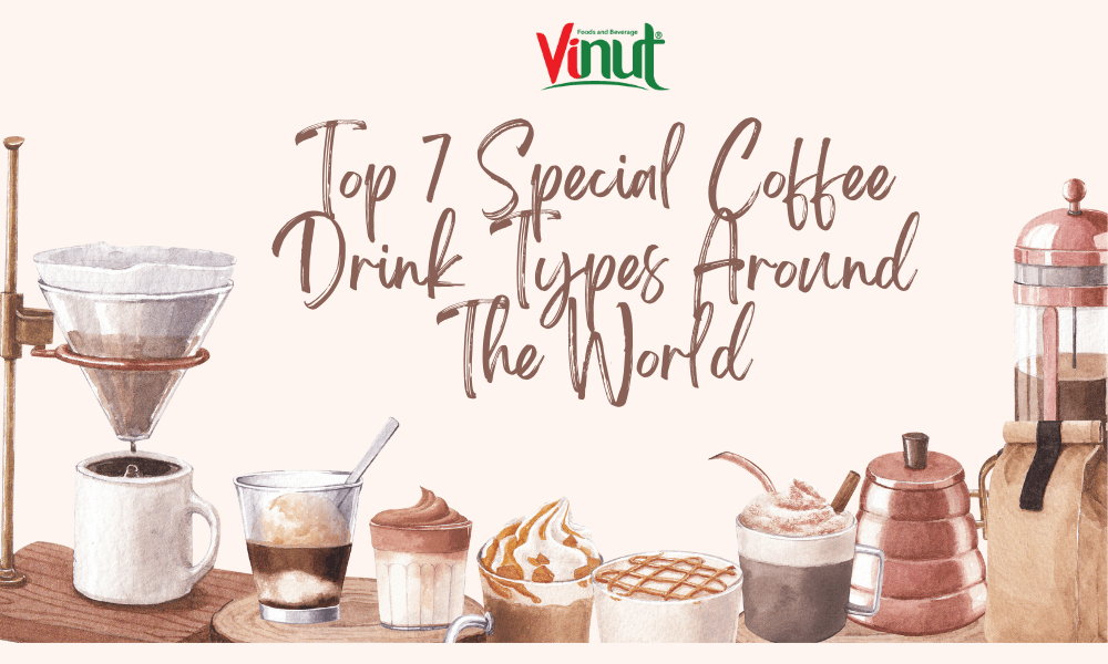 Top 7 Special Coffee Drink Types Around The World