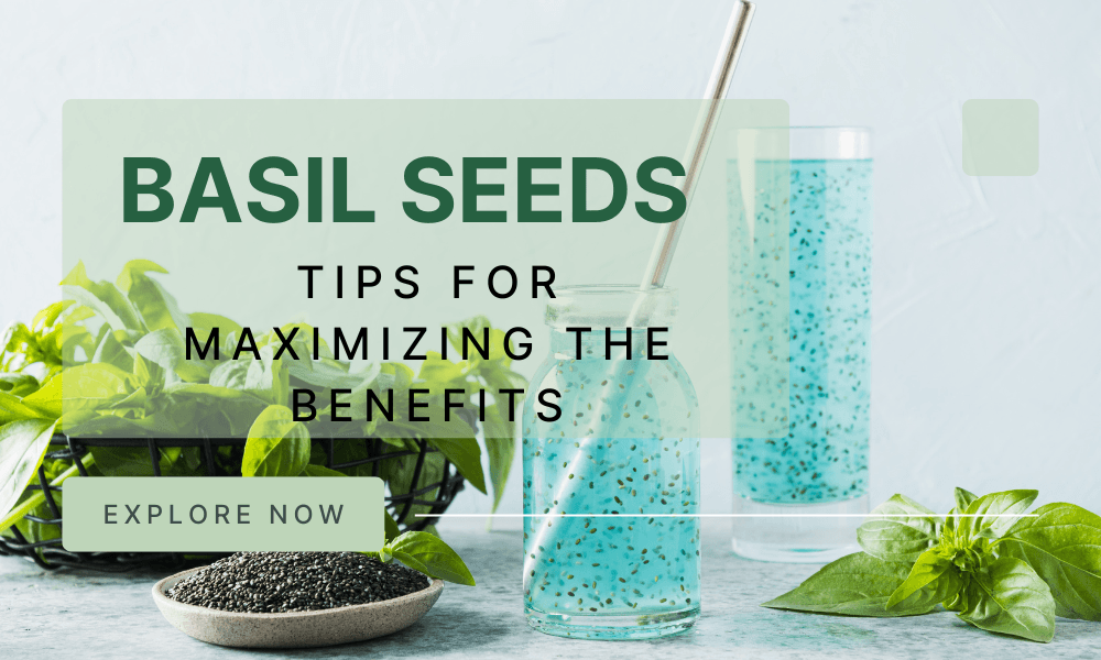 Basil Seeds: Tips for Maximizing the Benefits