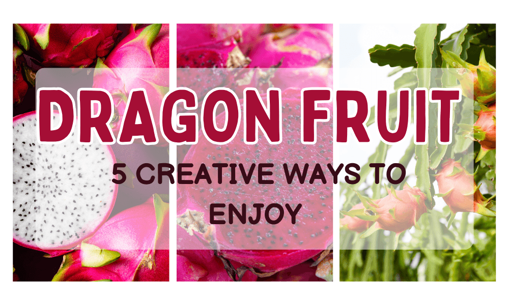 Dragon Fruit Recipes: 5 Creative Ways to Enjoy