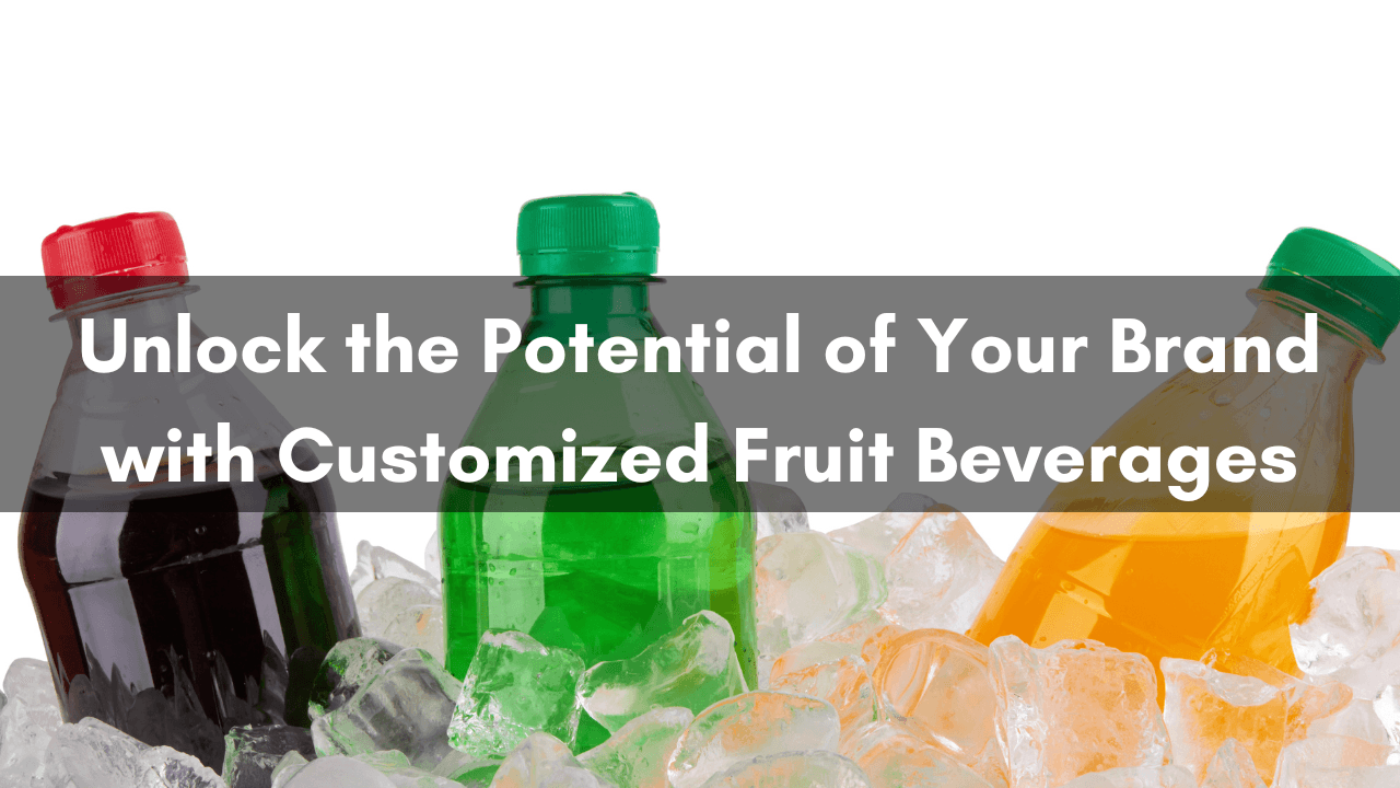 Unlock the Potential of Your Brand with Customized Fruit Beverages