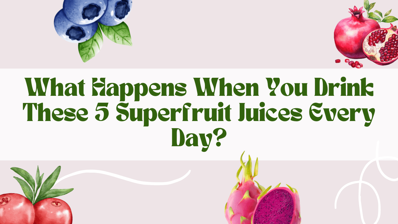 What Happens When You Drink These 5 Superfruit Juices Every Day?