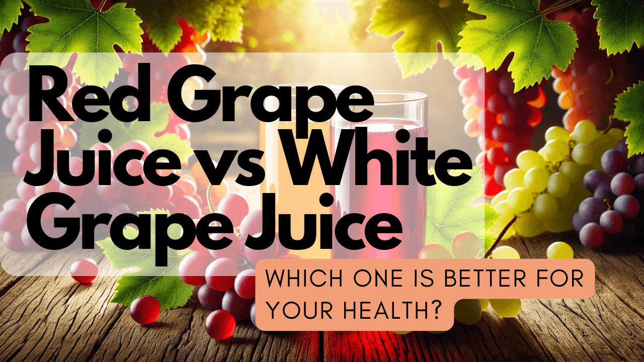 Red Grape Juice vs White Grape Juice: Which One is Better for Your Health?
