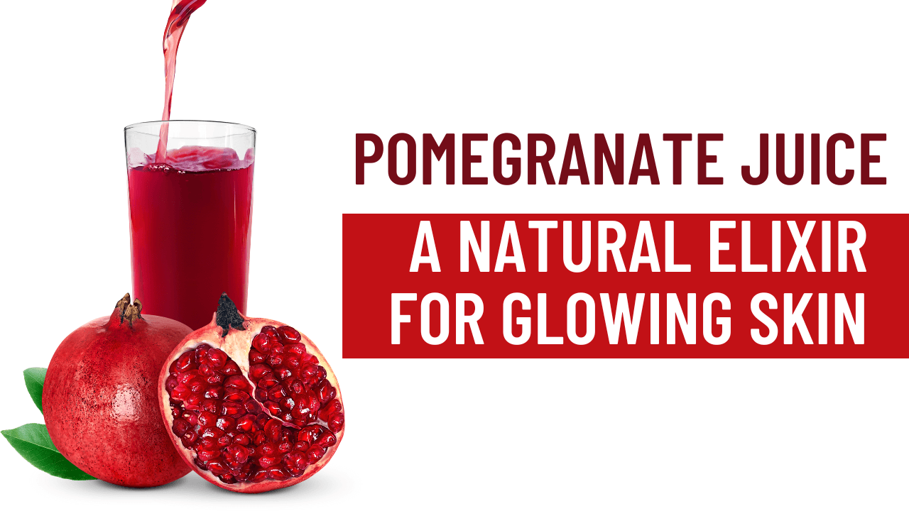 Pomegranate Juice: A Natural Elixir for Glowing Skin