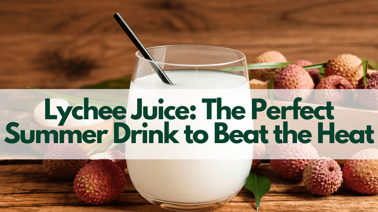 Lychee Juice: The Perfect Summer Drink to Beat the Heat