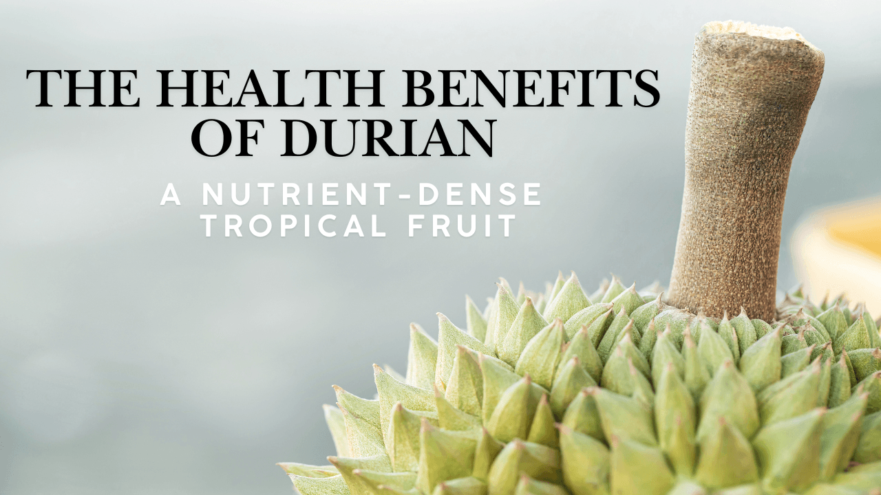 The Health Benefits of Durian: A Nutrient-Dense Tropical Fruit