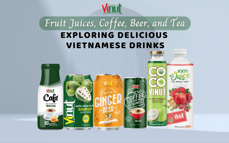 Fruit Juices, Coffee, Beer, and Tea – Exploring Delicious Vietnamese Drinks