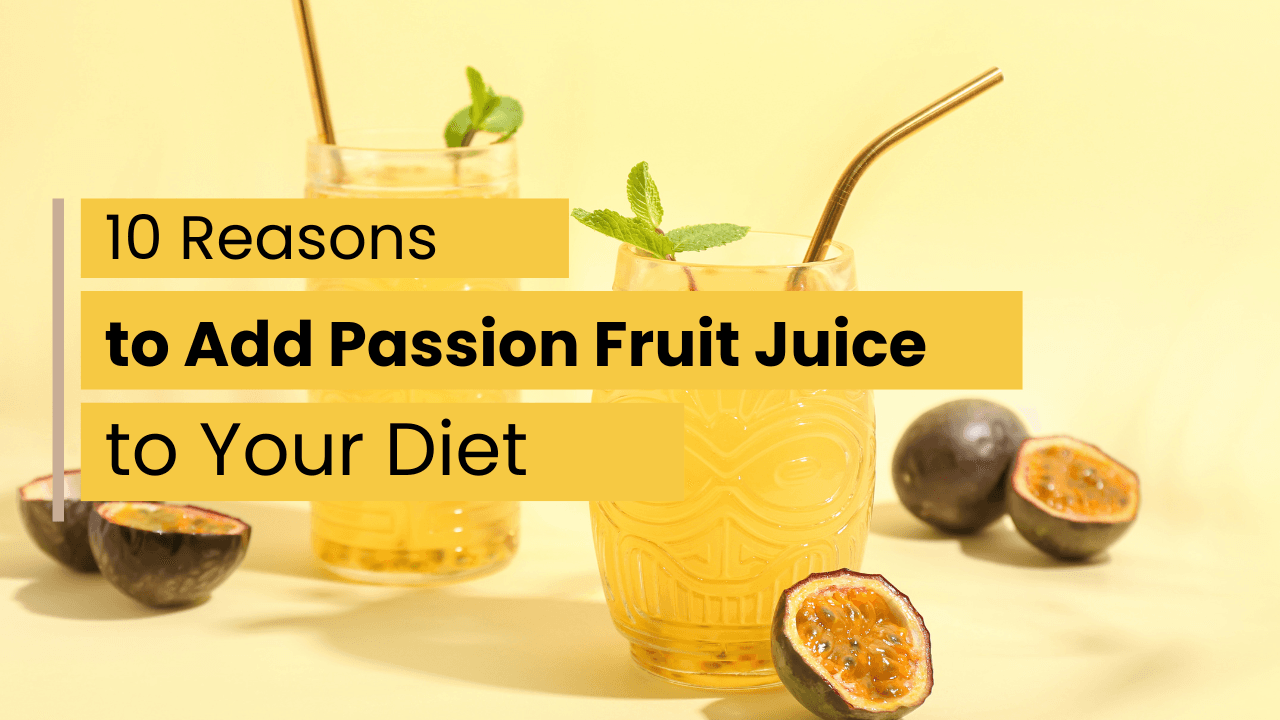 10 Reasons to Add Passion Fruit Juice to Your Diet