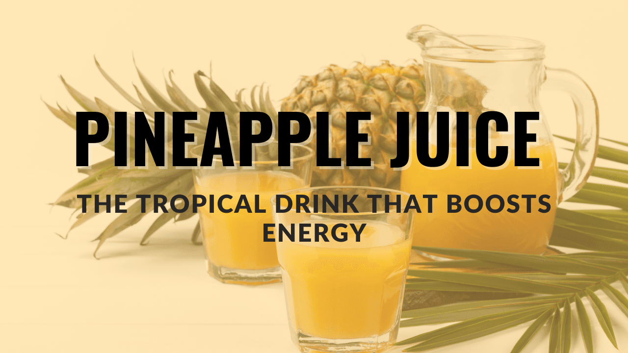 Pineapple Juice: The Tropical Drink That Boosts Energy
