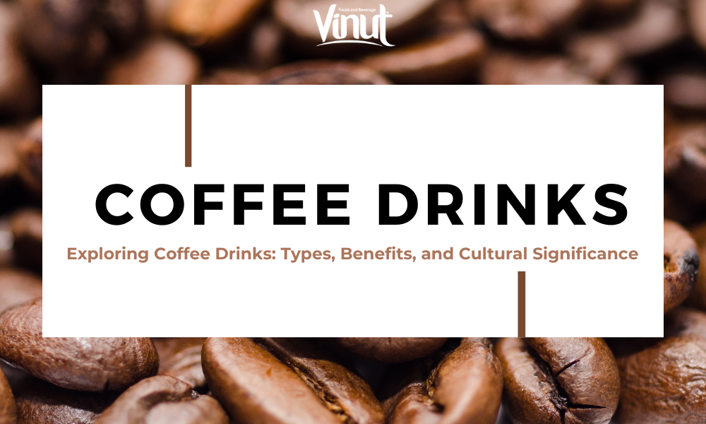 Exploring Coffee Drinks Types, Benefits, and Cultural Significance