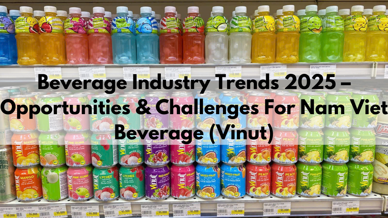 Beverage Industry Trends 2025 – Opportunities & Challenges For Nam Viet Beverage (Vinut)