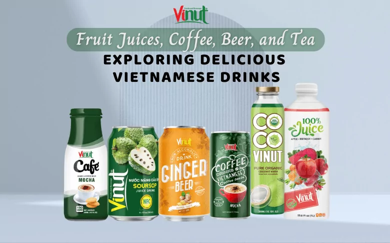 Fruit Juices, Coffee, Beer, and Tea - Exploring Delicious Vietnamese Drinks Fruit Juices, Coffee, Beer, and Tea - Exploring Delicious Vietnamese Drinks
