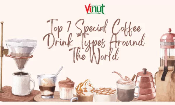 Top 7 Special Coffee Drink Types Around The World
