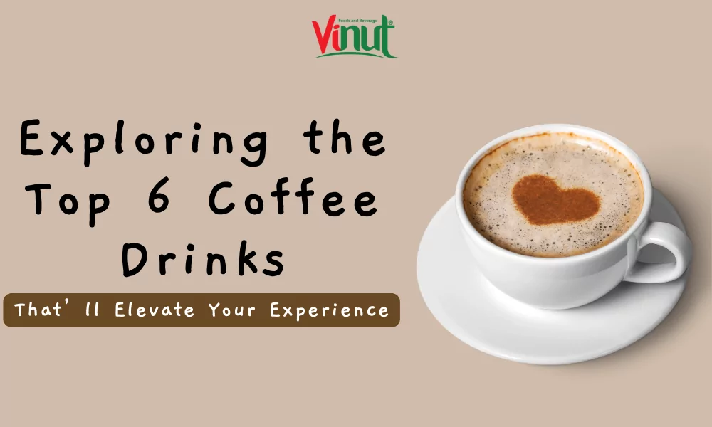 Exploring the Top 6 Coffee Drinks That’ll Elevate Your Experience
