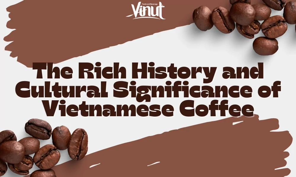 The Rich History and Cultural Significance of Vietnamese Coffee 1 The Rich History and Cultural Significance of Vietnamese Coffee