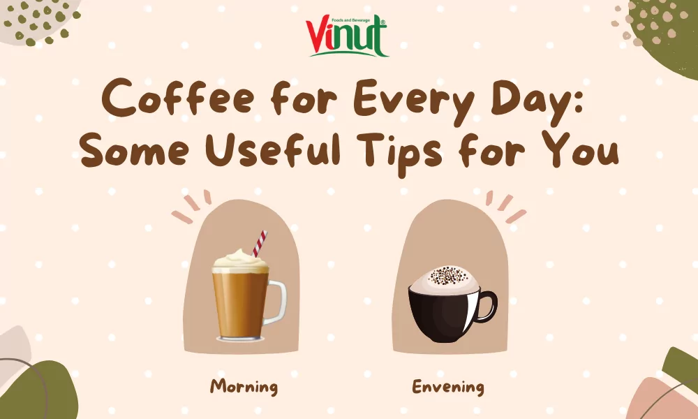 Coffee for Every Day: Some Useful Tips for You 1 Coffee for Every Day: Some Useful Tips for You