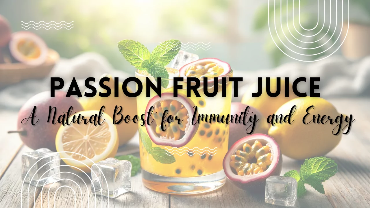 Passion Fruit Juice: A Natural Boost for Immunity and Energy