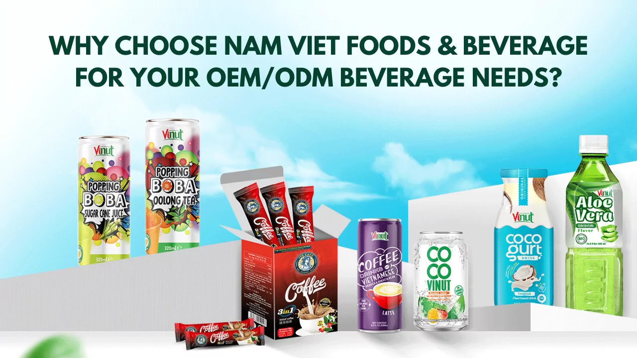 Why Choose Nam Viet Foods & Beverage for Your OEM/ODM Beverage Needs?