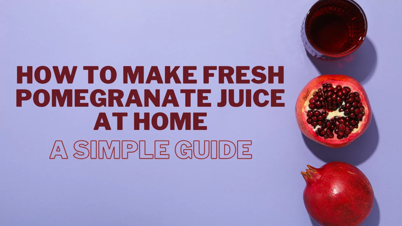 How to Make Fresh Pomegranate Juice at Home: A Simple Guide